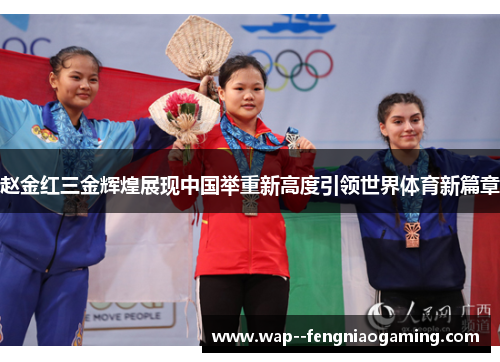 赵金红三金辉煌展现中国举重新高度引领世界体育新篇章