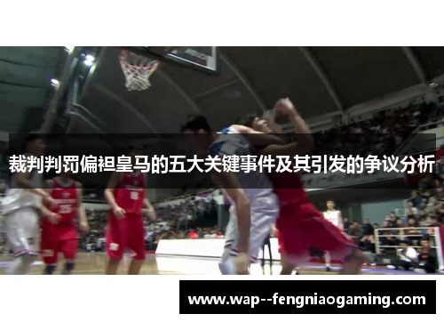 裁判判罚偏袒皇马的五大关键事件及其引发的争议分析