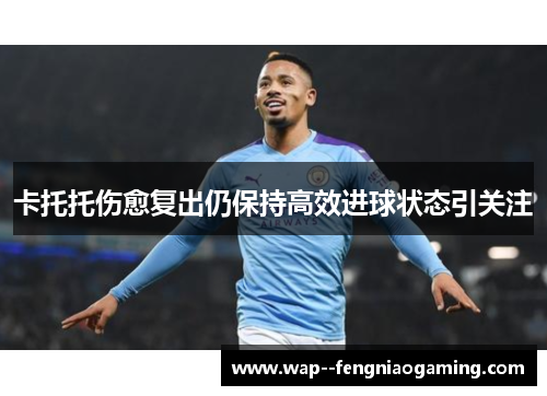 卡托托伤愈复出仍保持高效进球状态引关注