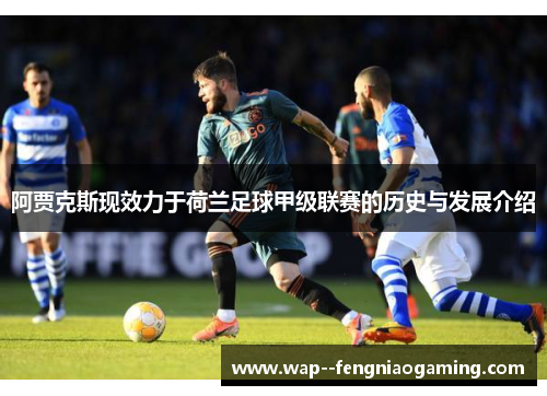 阿贾克斯现效力于荷兰足球甲级联赛的历史与发展介绍