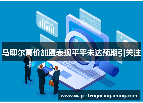 马耶尔高价加盟表现平平未达预期引关注