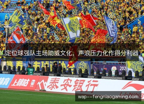 定位球强队主场助威文化，声浪压力化作得分利器